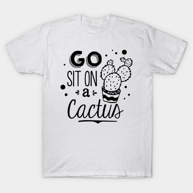 Go Sit On A Cactus T-Shirt by scullinc